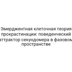 Эмерджентная клеточная теория прокрастинации: поведенческий аттрактор секундомера в фазовом пространстве